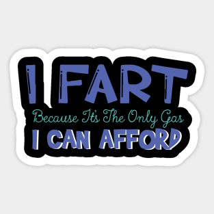 I Fart Because It's The Only Gas I Can Afford Sticker